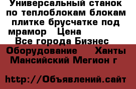 Универсальный станок по теплоблокам,блокам,плитке,брусчатке под мрамор › Цена ­ 450 000 - Все города Бизнес » Оборудование   . Ханты-Мансийский,Мегион г.